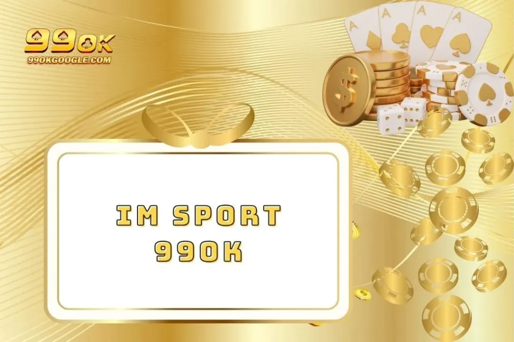 IM Sport - Thương Hiệu Nhà Cái Nổi Tiếng Hàng Đầu 1 IM Sport 99ok - Thương Hiệu Nhà Cái Nổi Tiếng Hàng Đầu