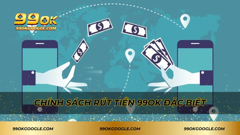 Chính sách rút tiền 99ok đặc biệt